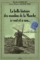 La belle histoire des moulins de la Manche,  vent et  eau... (cartes postales) - Michel Hbert et JP Lehoussu - Ed Charles Corlet - Michel Hv