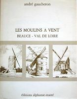 Les moulins  vent  Beauce et Val de Loire - Andr Gaucheron - Ed Alphonse Marr