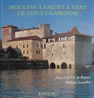 Moulins  eau et  vent de Lot et Garonne - Jean Cubelier de Beynac et Philippe Issandou - Ed Fanlac