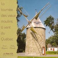 La Tourne des vieux moulins  vent du Qubec - Edition la Plume d'Oie - 1999