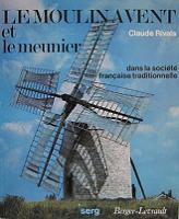 Le moulin  vent et le meunier dans la socit traditionnelle franaise - Claude Rivals - Ed Berger Levrault